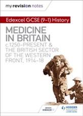  My Revision Notes: Edexcel GCSE (9-1) History: Medicine in Britain, c1250-present and The British sector of the Western 