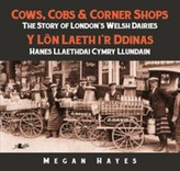  Cows, Cobs & Corner Shops - The Story of London's Welsh Dairies / Y Ln Laeth i'r Ddinas - Hanes Llaethdai Cymru Llundain