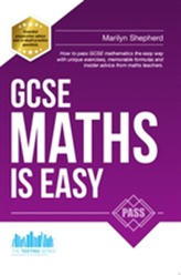  GCSE Maths is Easy: Pass GCSE Mathematics the Easy Way with Unique Exercises, Memorable Formulas and Insider Advice from