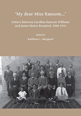  My dear Miss Ransom: Letters between Caroline Ransom Williams and James Henry Breasted, 1898-1935