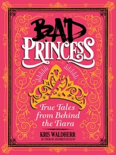  Bad Princess: True Tales from Behind the Tiara