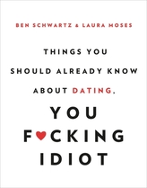  Things You Should Already Know About Dating, You F*cking Idiot