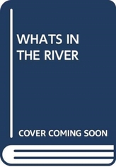  WHATS IN THE RIVER