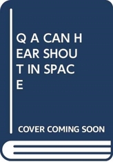  Q A CAN HEAR SHOUT IN SPACE