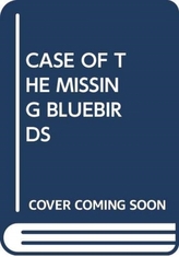  CASE OF THE MISSING BLUEBIRDS