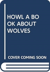  HOWL A BOOK ABOUT WOLVES