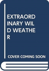  EXTRAORDINARY WILD WEATHER