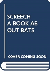  SCREECH A BOOK ABOUT BATS