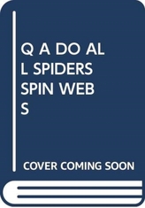  Q A DO ALL SPIDERS SPIN WEBS