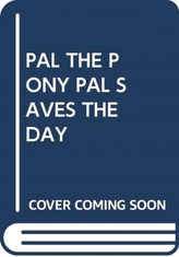  PAL THE PONY PAL SAVES THE DAY