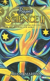  Beyond Science II, Healing ourselves, healing our Children, Healing our world