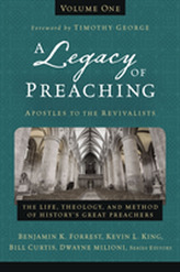 A Legacy of Preaching, Volume One---Apostles to the Revivalists