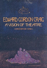  Edward Gordon Craig: A Vision of Theatre