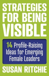  Strategies for Being Visible:14 Profile-Raising Ideas for Emerging Female Leaders