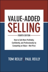  Value-Added Selling, Fourth Edition: How to Sell More Profitably, Confidently, and Professionally by Competing on Value-