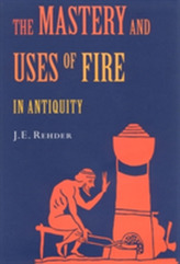 The Mastery and Uses of Fire in Antiquity