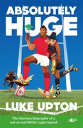  Absolutely Huge - The Hilarious Biography of a Not-So-Real Welsh Rugby Legend