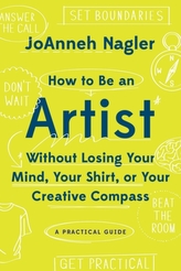  How to Be an Artist Without Losing Your Mind, Your Shirt, Or Your Creative Compass