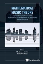  Mathematical Music Theory: Algebraic, Geometric, Combinatorial, Topological And Applied Approaches To Understanding Musi