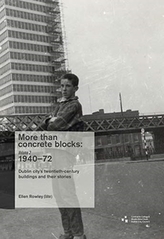  More Than Concrete Blocks: Dublin City's Twentieth-Century Buildings and Their Stories,1940-72