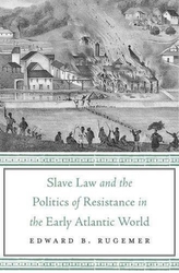  Slave Law and the Politics of Resistance in the Early Atlantic World