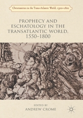  Prophecy and Eschatology in the Transatlantic World, 1550 1800
