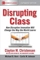  Disrupting Class, Expanded Edition: How Disruptive Innovation Will Change the Way the World Learns