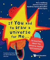  If You Had To Draw A Universe For Me... : 50 Questions About The Universe, Matter And Scientists