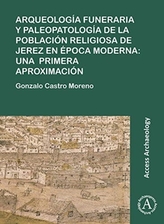  Arqueologia funeraria y paleopatologia de la poblacion religiosa de Jerez en epoca moderna: una primera aproximacion