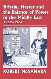  Britain, Nasser and the Balance of Power in the Middle East, 1952-1977