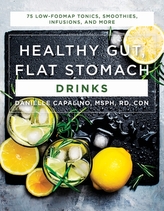  Healthy Gut, Flat Stomach Drinks - 75 Low-FODMAP Tonics, Smoothies, Infusions, and More
