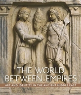 The World between Empires - Art and Identity in the Ancient Middle East