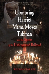  Conjuring Harriet Mama Moses Tubman and the Spirits of the Underground Railroad