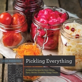  Pickling Everything - Foolproof Recipes for Sour, Sweet, Spicy, Savory, Crunchy, Tangy Treats