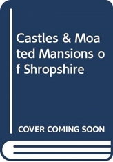  CASTLES & MOATED MANSIONS OF SHROPSHIRE