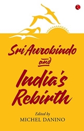 SRI AUROBINDO AND INDIA'S REBIRTH