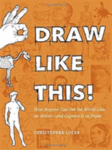  Draw Like This!: How Anyone Can See The World Like An Artist--And Capture It On Pape