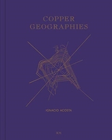  Copper Geographies: Ignacio Acosta