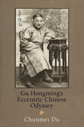  Gu Hongming's Eccentric Chinese Odyssey