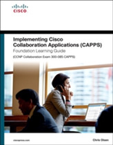  Implementing Cisco Collaboration Applications (CAPPS) Foundation Learning Guide (CCNP Collaboration Exam 300-085 CAPPS)