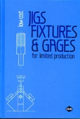  Low-Cost Jigs, Fixtures and Gages for Limited Production