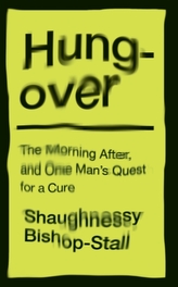  Hungover: A History of the Morning After and One Man\'s Quest for a Cure