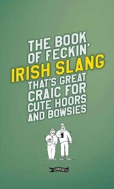 The Book of Feckin\' Irish Slang that\'s great craic for cute hoors and bowsies