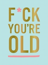  F*ck You\'re Old