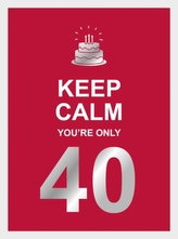  Keep Calm You\'re Only 40