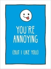  You\'re Annoying But I Like You