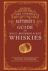 The Curious Bartender\'s Guide to Malt, Bourbon & Rye Whiskies
