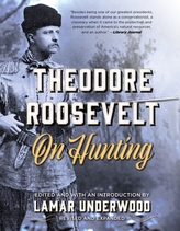  Theodore Roosevelt on Hunting, Revised and Expanded
