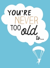  You\'re Never Too Old to...