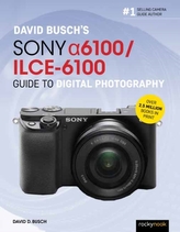  David Busch\'s Sony Alpha a6100/ILCE-6100 Guide to Digital Photography